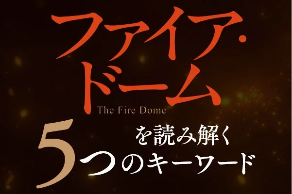 ファイア・ドーム 5つのキーワード